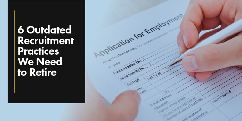 6 Outdated Recruitment Practices We Need to Retire