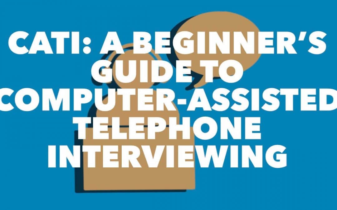 CATI: A Beginner’s Guide To Computer-Assisted Telephone Interviewing